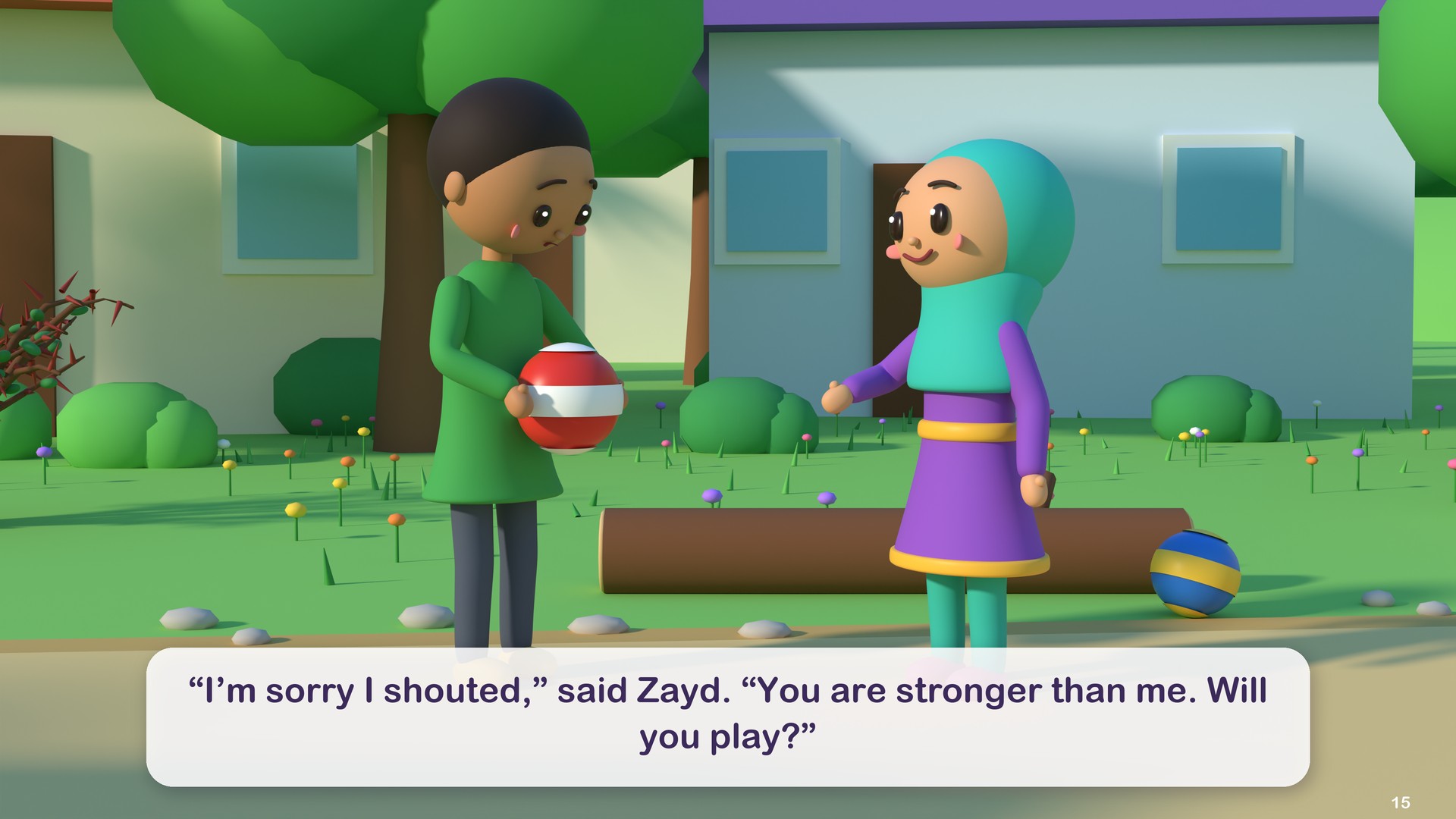 “I’m sorry I shouted,” said Zayd. “You are stronger than me. Will you play?”